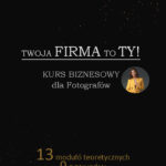 KURS ONLINE : „Twoja firma to Ty”  – Kurs Biznesowy dla Fotografów